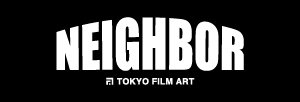 NEIGHBOR — TOKYO FILM ART
